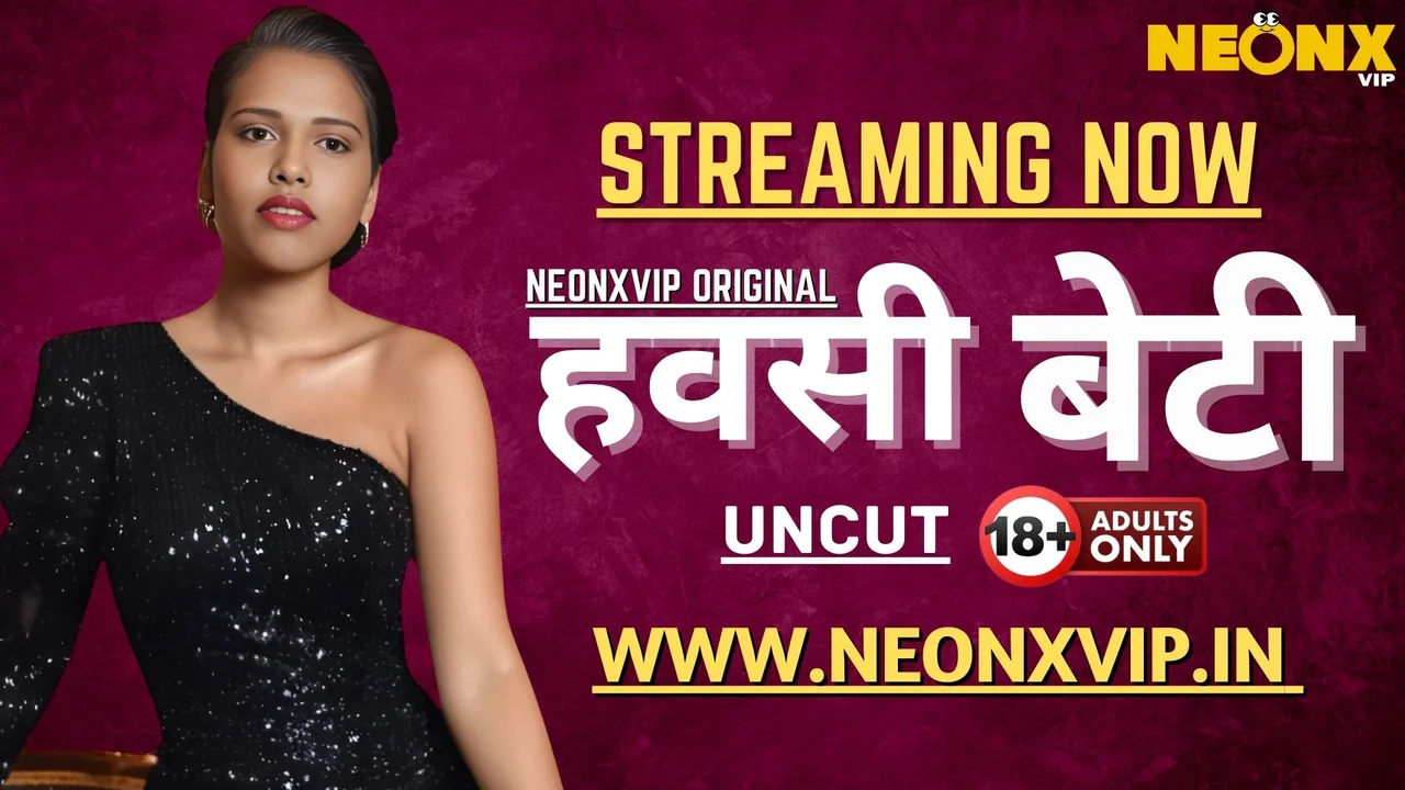 Hawasi Beti 2025 Neonx Vip Full Uncut Xxx Hindi Video